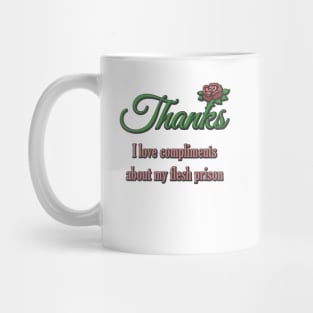 Thanks, I Love Compliments About My Flesh Prison Mug